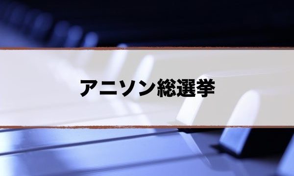 アニソン総選挙ランキング結果