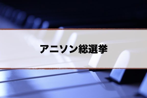 アニソン総選挙 1位は何の曲 人気ランキングベストの予想と結果 9 6 超合理的 Cho Gouriteki